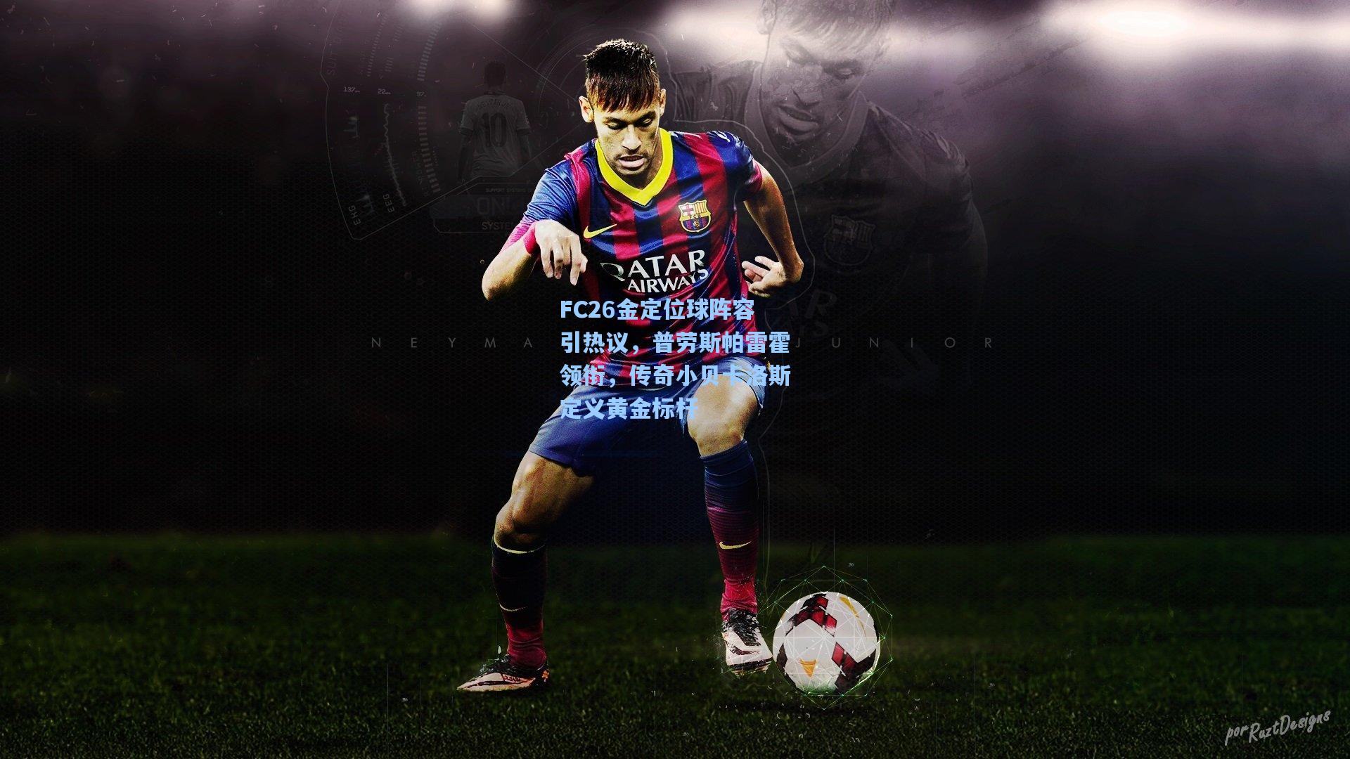 FC26金定位球阵容引热议,普劳斯帕雷霍领衔,传奇小贝卡洛斯定义黄金标杆