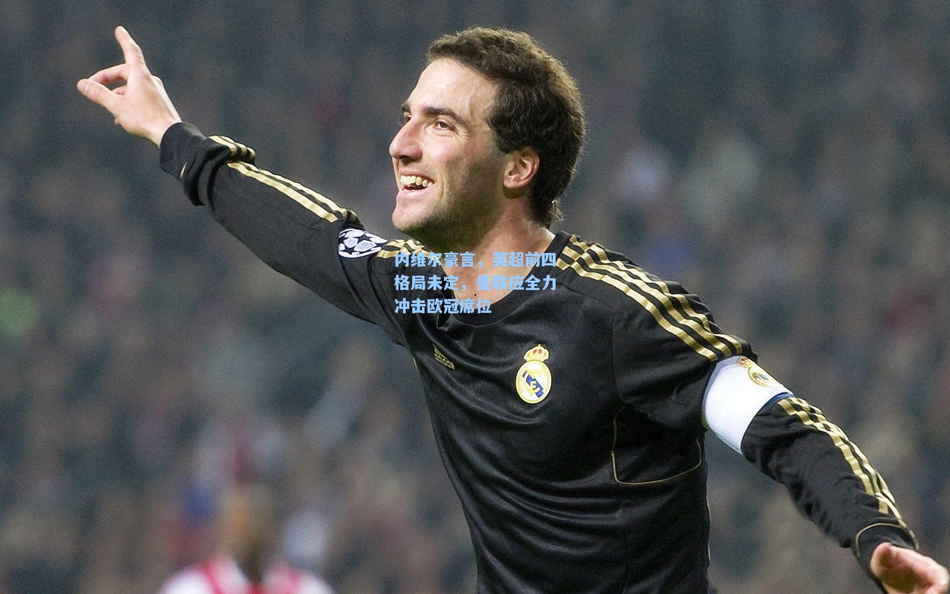 内维尔豪言,英超前四格局未定,曼联应全力冲击欧冠席位